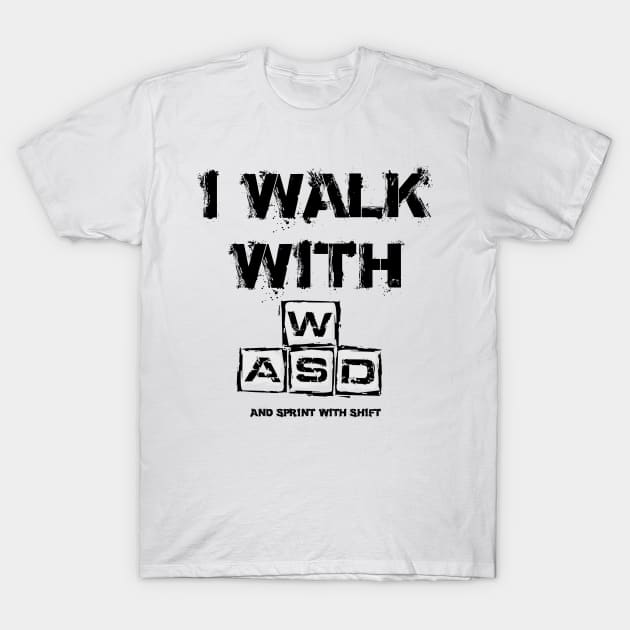 I WALK WITH WASD (And sprint with shift) T-Shirt by Pride98